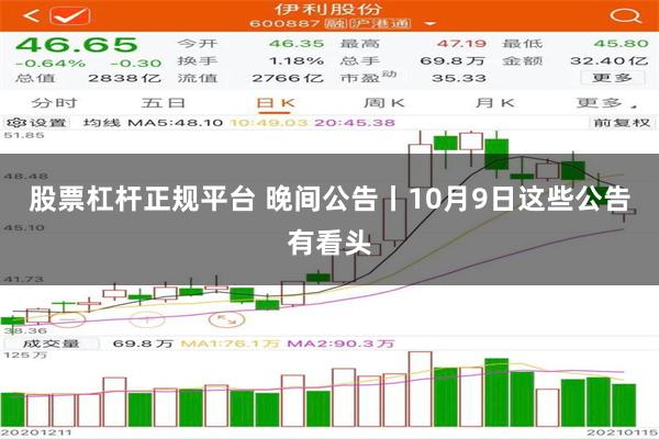 股票杠杆正规平台 晚间公告丨10月9日这些公告有看头