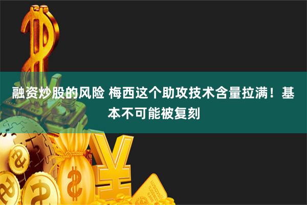 融资炒股的风险 梅西这个助攻技术含量拉满！基本不可能被复刻